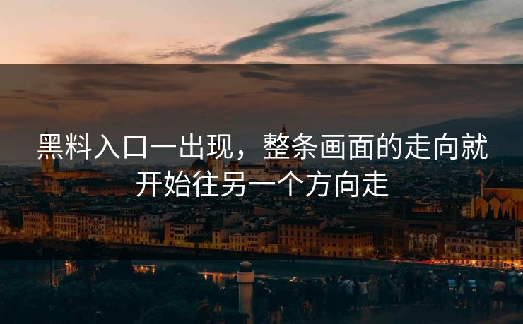黑料入口一出现,整条画面的走向就开始往另一个方向走 第1张 黑料入口一出现,整条画面的走向就开始往另一个方向走 第1张
